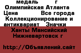 18.2) медаль : 1996 г - Олимпийская Атланта › Цена ­ 1 999 - Все города Коллекционирование и антиквариат » Значки   . Ханты-Мансийский,Нижневартовск г.